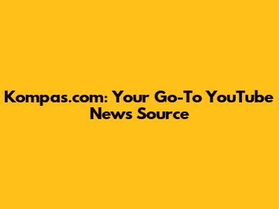 Kompas.com: Your Go-To YouTube News Source