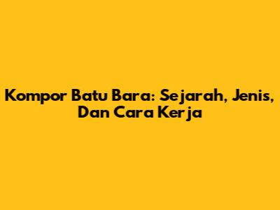 Kompor Batu Bara: Sejarah, Jenis, Dan Cara Kerja