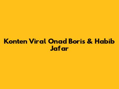 Konten Viral Onad Boris & Habib Jafar