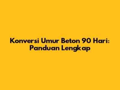 Konversi Umur Beton 90 Hari: Panduan Lengkap