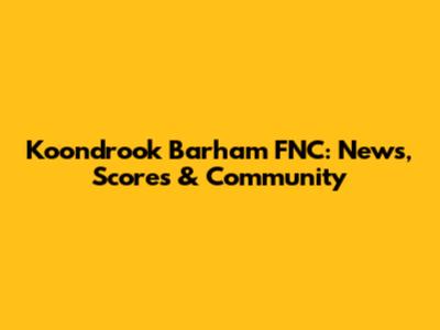 Koondrook Barham FNC: News, Scores & Community