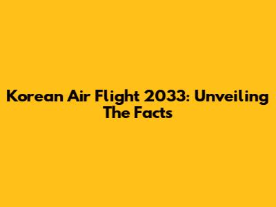 Korean Air Flight 2033: Unveiling The Facts