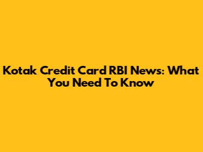 Kotak Credit Card RBI News: What You Need To Know