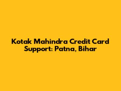 Kotak Mahindra Credit Card Support: Patna, Bihar