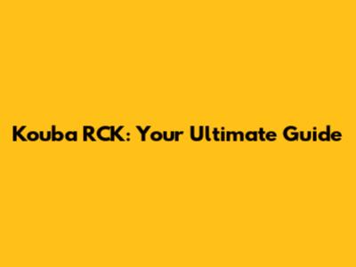 Kouba RCK: Your Ultimate Guide