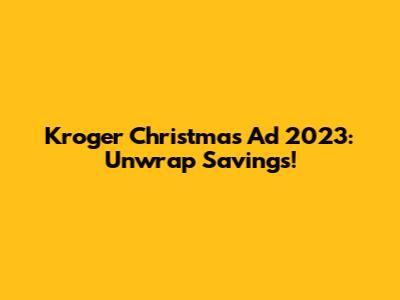 Kroger Christmas Ad 2023: Unwrap Savings!