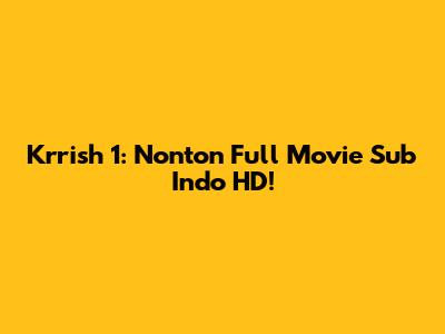 Krrish 1: Nonton Full Movie Sub Indo HD!