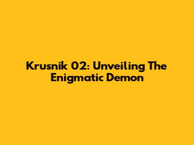 Krusnik 02: Unveiling The Enigmatic Demon
