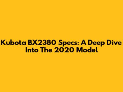 Kubota BX2380 Specs: A Deep Dive Into The 2020 Model