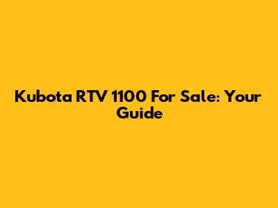 Kubota RTV 1100 For Sale: Your Guide