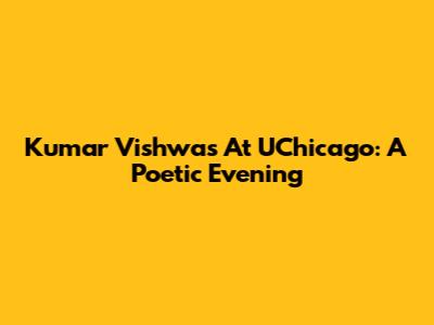 Kumar Vishwas At UChicago: A Poetic Evening