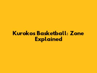 Kuroko's Basketball: Zone Explained
