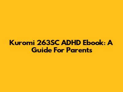 Kuromi 263SC ADHD Ebook: A Guide For Parents