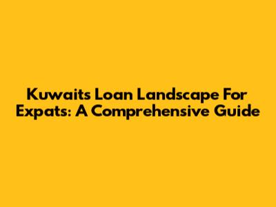 Kuwait's Loan Landscape For Expats: A Comprehensive Guide