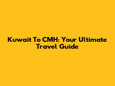 Kuwait To CMH: Your Ultimate Travel Guide