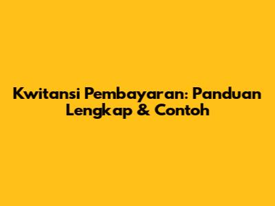 Kwitansi Pembayaran: Panduan Lengkap & Contoh