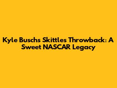 Kyle Busch's Skittles Throwback: A Sweet NASCAR Legacy