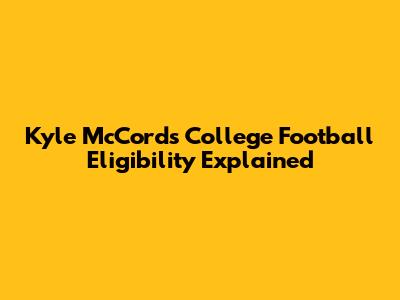 Kyle McCord's College Football Eligibility Explained