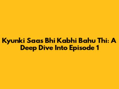 Kyunki Saas Bhi Kabhi Bahu Thi: A Deep Dive Into Episode 1