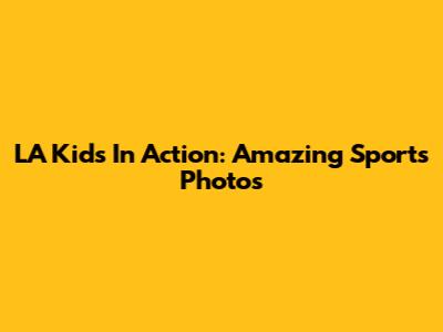 LA Kids In Action: Amazing Sports Photos