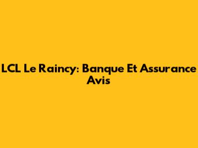 LCL Le Raincy: Banque Et Assurance Avis