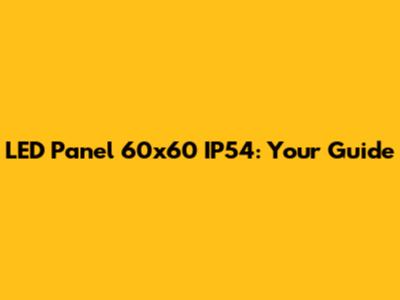 LED Panel 60x60 IP54: Your Guide