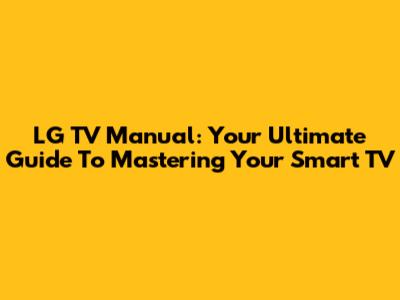 LG TV Manual: Your Ultimate Guide To Mastering Your Smart TV