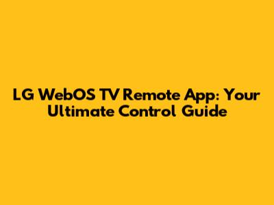 LG WebOS TV Remote App: Your Ultimate Control Guide