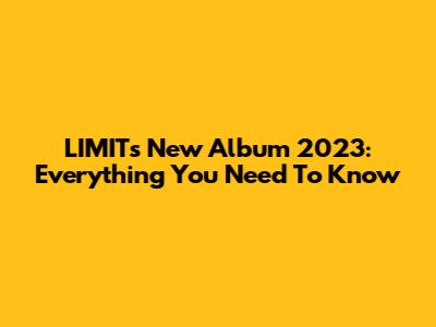 LIMIT's New Album 2023: Everything You Need To Know