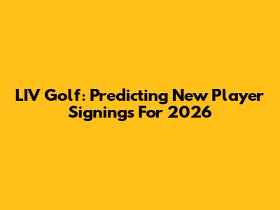 LIV Golf: Predicting New Player Signings For 2026