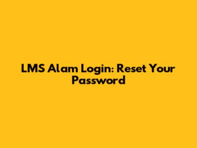 LMS Alam Login: Reset Your Password