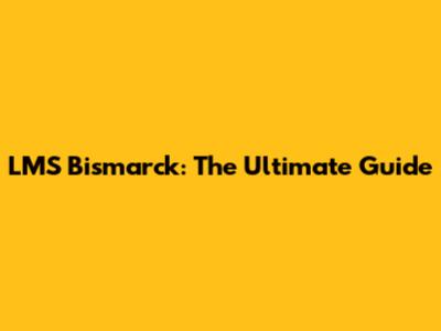 LMS Bismarck: The Ultimate Guide