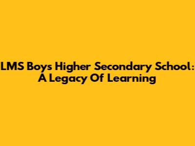 LMS Boys Higher Secondary School: A Legacy Of Learning