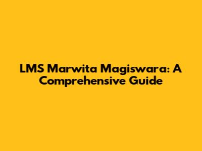 LMS Marwita Magiswara: A Comprehensive Guide