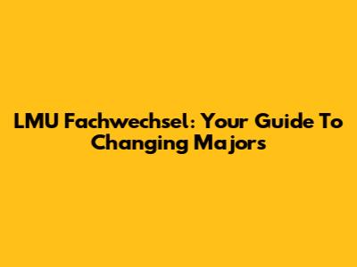 LMU Fachwechsel: Your Guide To Changing Majors
