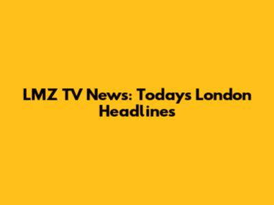 LMZ TV News: Today's London Headlines