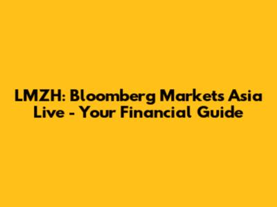 LMZH: Bloomberg Markets Asia Live - Your Financial Guide