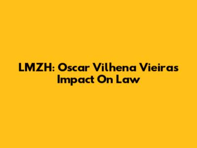 LMZH: Oscar Vilhena Vieira's Impact On Law