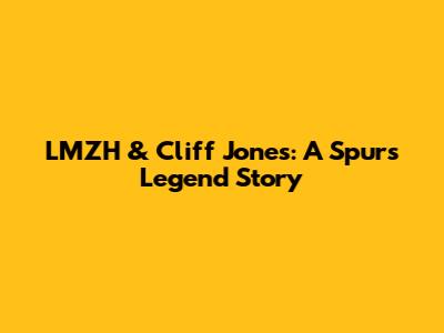 LMZH & Cliff Jones: A Spurs Legend Story