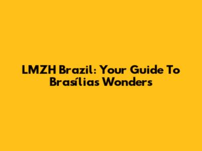 LMZH Brazil: Your Guide To Brasília's Wonders
