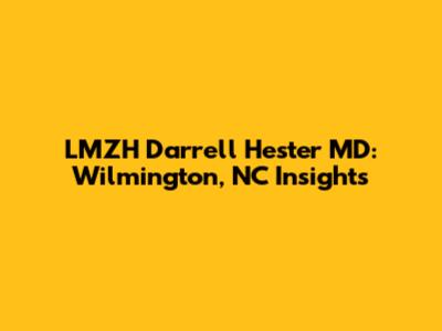 LMZH Darrell Hester MD: Wilmington, NC Insights