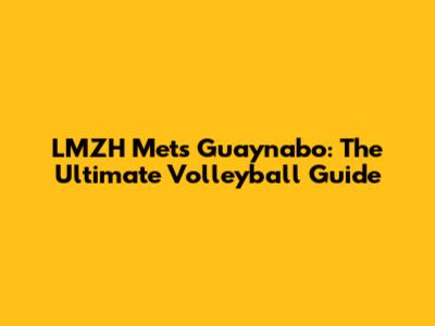 LMZH Mets Guaynabo: The Ultimate Volleyball Guide