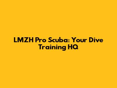 LMZH Pro Scuba: Your Dive Training HQ