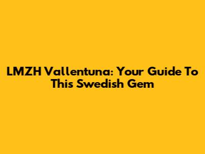 LMZH Vallentuna: Your Guide To This Swedish Gem