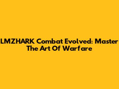 LMZHARK Combat Evolved: Master The Art Of Warfare