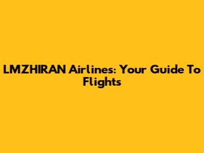 LMZHIRAN Airlines: Your Guide To Flights