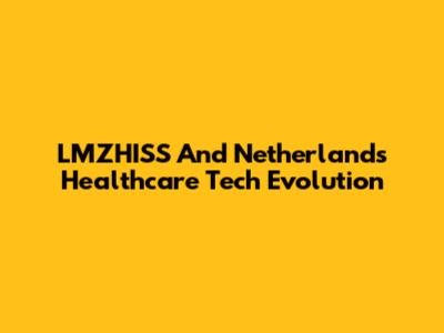 LMZHISS And Netherlands Healthcare Tech Evolution