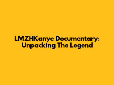 LMZHKanye Documentary: Unpacking The Legend