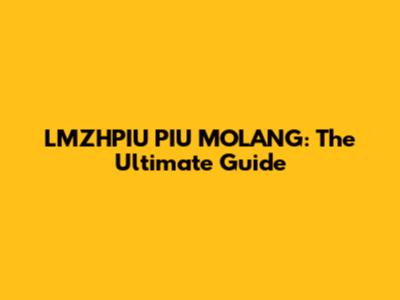 LMZHPIU PIU MOLANG: The Ultimate Guide