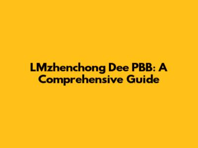 LMzhenchong Dee PBB: A Comprehensive Guide